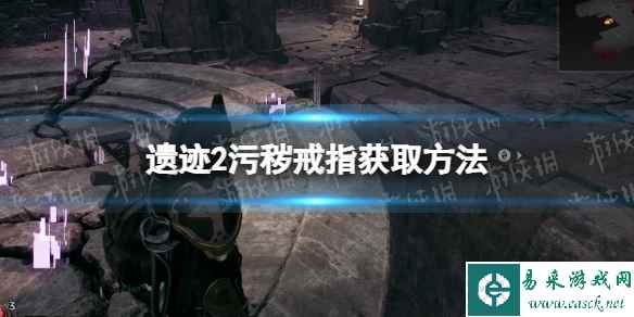 《遗迹2》污秽戒指怎么获得? 污秽戒指获取方法