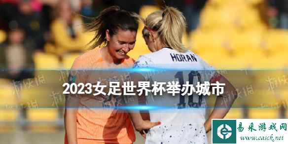 2023女足世界杯举办城市 女足世界杯2023在哪里举办