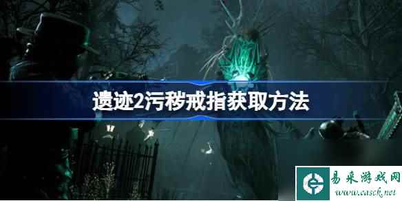 遗迹2污秽戒指怎么获得,遗迹2污秽戒指获取方法