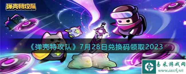 《弹壳特攻队》7月28日兑换码领取2023