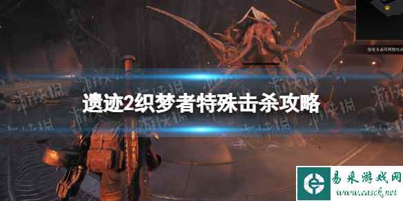 《遗迹2》织梦者特殊击杀怎么触发? 织梦者特殊击杀攻略