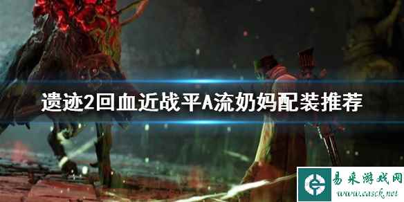《遗迹2》回血近战平A流奶妈配装推荐    近战奶妈怎么玩？