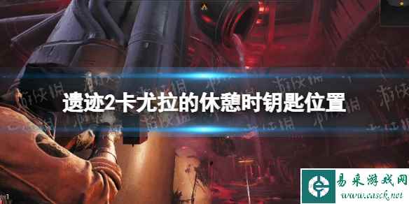 《遗迹2》卡尤拉的休憩时钥匙在哪？ 卡尤拉的休憩时钥匙位置