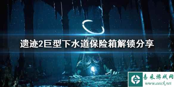 《遗迹2》巨型下水道保险箱解锁分享   保险箱怎么解锁？
