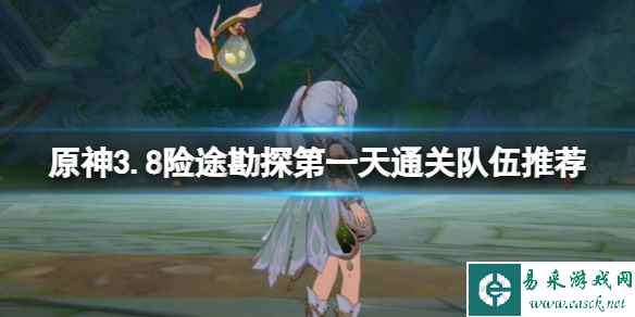 《原神》3.8险途勘探第一天通关队伍推荐 险途勘探第一天怎么通关