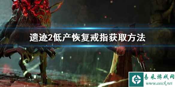 《遗迹2》低产恢复戒指获取方法   戒指怎么获取？