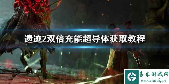 《遗迹2》双倍充能超导体获取教程   双倍技能充能超导体在哪？