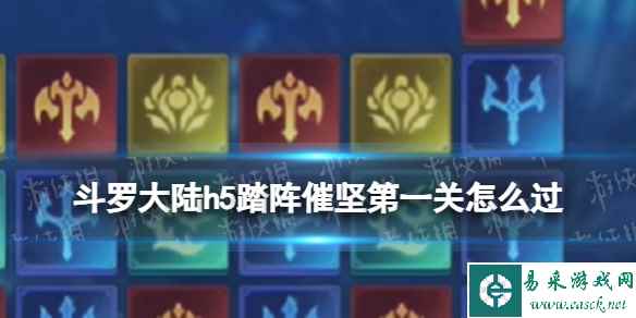 《斗罗大陆》踏阵催坚第一关怎么过 踏阵催坚第一关攻略