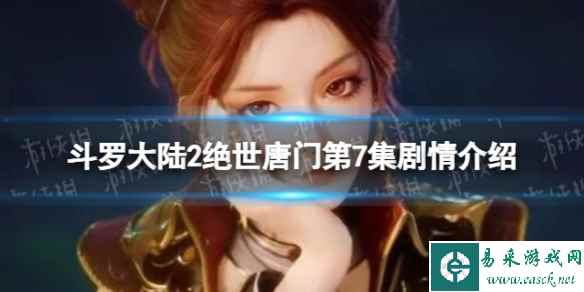 斗罗大陆2绝世唐门第7集在线观看地址 斗罗大陆2绝世唐门第7集剧情介绍