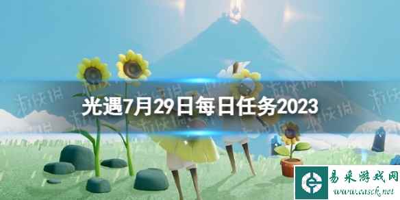 《光遇》7月29日每日任务怎么做 7.29每日任务攻略2023