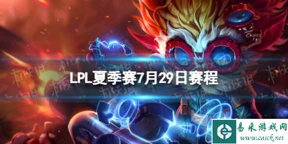 LPL夏季赛7月29日赛程 2023LPL夏季赛7月29日首发名单