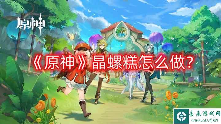 《原神》晶螺糕怎么做？晶螺糕食谱配方一览