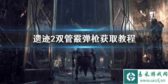 《遗迹2》双管霰弹枪获取教程   双管霰弹枪怎么获取？