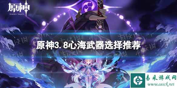 《原神》3.8心海武器选择推荐 3.8心海带什么武器好？