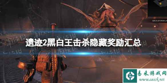 《遗迹2》黑白王击杀奖励有哪些？ 黑白王击杀隐藏奖励汇总