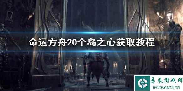 《命运方舟》20个岛之心获取教程 岛之心怎么获得？