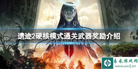 《遗迹2》通关硬核模式有什么奖励？硬核模式通关武器奖励介绍