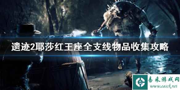 《遗迹2》耶莎红王座全支线物品收集攻略   支线物品怎么收集？