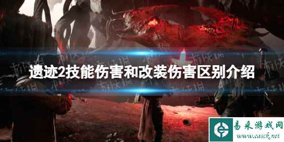 《遗迹2》技能伤害和改装伤害区别介绍 技能伤害和改装伤害有什么区别？