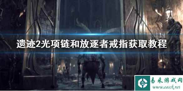 《遗迹2》光项链和放逐者戒指获取教程     项链戒指怎么获得？