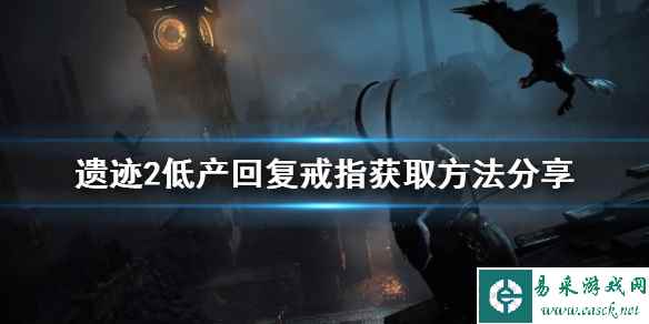 《遗迹2》低产回复戒指获取方法分享 怎么获得回复戒指?