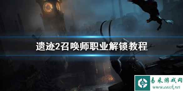 《遗迹2》召唤师职业解锁教程 召唤师怎么解锁?