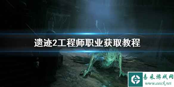《遗迹2》工程师职业获取教程 工程师怎么解锁?