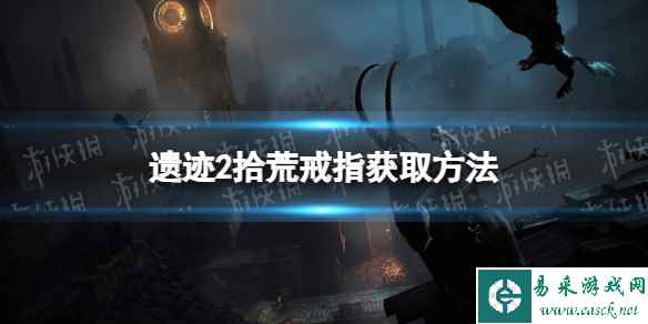 《遗迹2》拾荒戒指怎么获得？ 拾荒戒指获取方法