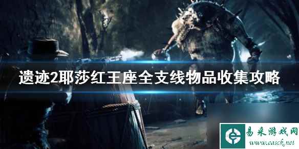 《遗迹2》耶莎红王座全支线物品收集攻略 支线物品怎么收集？
