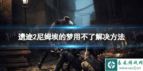 《遗迹2》尼姆埃的梦无法使用怎么办? 尼姆埃的梦用不了解决方法