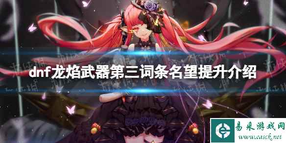 《地下城与勇士》龙焰武器第三词条加多少名望? 龙焰武器第三词条名望提升介绍