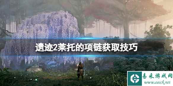《遗迹2》莱托的项链在哪个位置？莱托的项链获取技巧