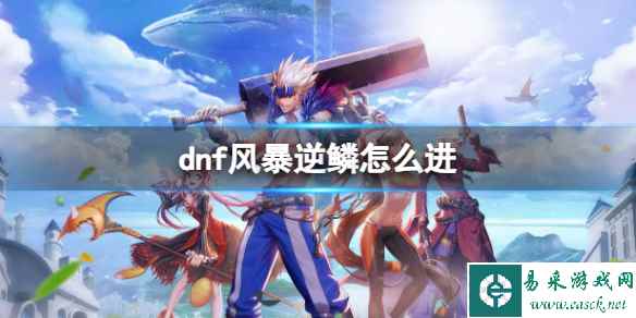《地下城与勇士》风暴逆鳞进入方法攻略