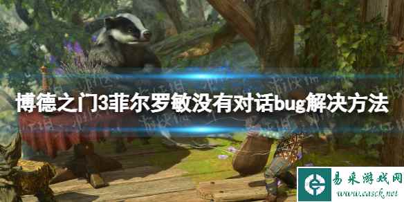《博德之门3》菲尔罗敏没有对话怎么办? 菲尔罗敏没有对话bug解决方法