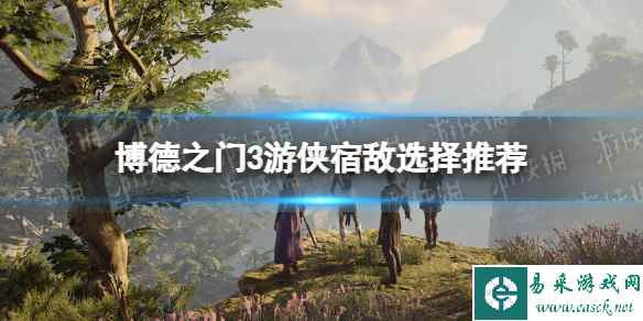 《博德之门3》游侠宿敌选什么？ 游侠宿敌选择推荐