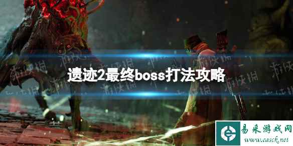 《遗迹2》最终boss怎么打？ 最终boss打法攻略