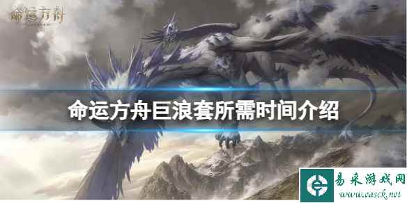 《命运方舟》巨浪套要做多久？巨浪套所需时间介绍