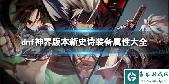 《地下城与勇士》神界版本新史诗装备属性大全 神界版本新史诗装备有哪些?