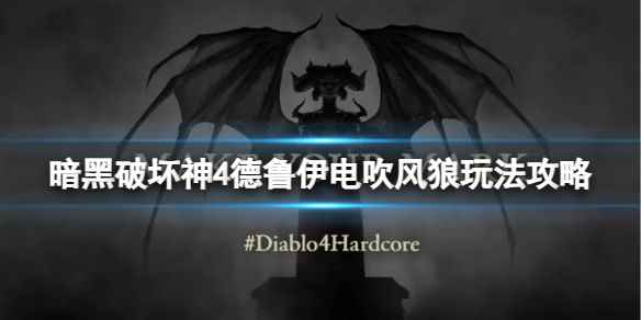 《暗黑破坏神4》德鲁伊电吹风狼怎么搭配?德鲁伊电吹风狼玩法攻略