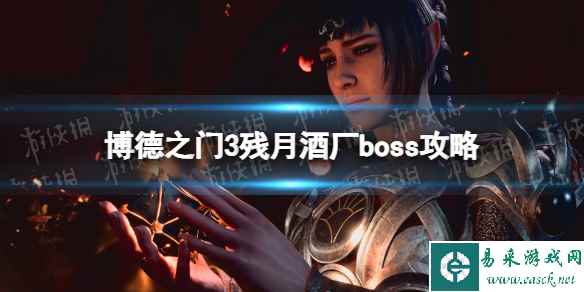 《博德之门3》残月酒厂boss怎么打? 残月酒厂boss攻略
