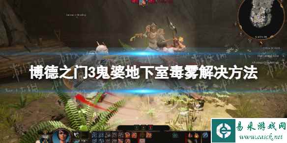 《博德之门3》鬼婆地下室毒雾怎么解决? 鬼婆地下室毒雾解决方法