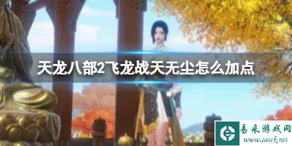 《天龙八部2飞龙战天》无尘怎么加点 无尘加点推荐