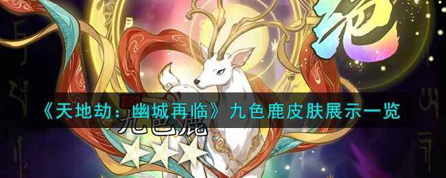《天地劫：幽城再临》九色鹿皮肤展示一览