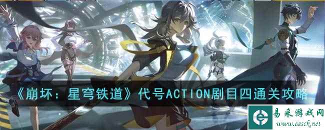 《崩坏：星穹铁道》代号ACTION剧目四通关攻略