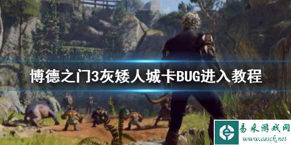 《博德之门3》灰矮人城卡BUG进入教程    怎么卡BUG？