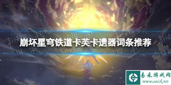 《崩坏星穹铁道》卡芙卡遗器词条推荐 卡芙卡遗器词条怎么选择？