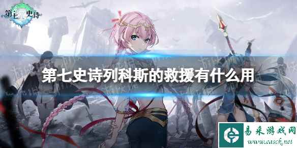 《第七史诗》列科斯的救援有什么用 神器列科斯的救援效果介绍