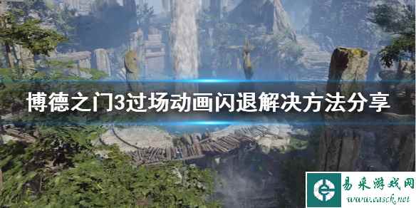 《博德之门3》过场动画闪退解决方法分享 闪退怎么解决?