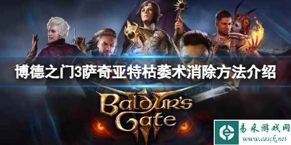《博德之门3》萨奇亚特枯萎术怎么消除?萨奇亚特枯萎术消除方法介绍