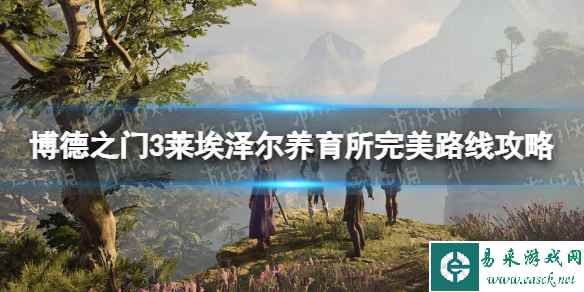 《博德之门3》莱埃泽尔养育所完美路线攻略 莱埃泽尔养育所剧情怎么选择?